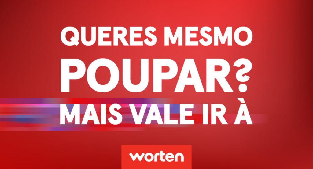 “Queres mesmo poupar? Mais vale ir à Worten” é o mote da nova campanha da marca
